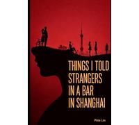 Things I Told Strangers in a Bar in Shanghai