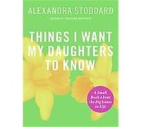 Things I Want My Daughters to Know Alexandra Stoddard (Auteur)