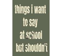 Things I Want To Say At School But Shouldn't: Blank Lined page Notebook for School Thoughts and Ideas, Funny Notebook for teachers to write down the crazy. 120 pages ,6x9