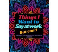 Things I Want to Say at Work But Can’t: Swear Word Coloring Book for Adults: A Funny Stress Relief Gift for Coworkers, Bosses, and Anyone Who Needs a Laugh