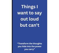 Things I Want to Say Out Loud But Can’t: Transform the Thoughts You Hide into the Power You Carry | Lined Journal for Emotional Release, Self-Reflection & Personal Growth | 6x9 | 120 Pages