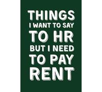 Things I Want To Say To HR But I Need To Pay Rent: Funny Lined Notebook for Work - Sarcastic Office Gag Gift for Coworker, Secret Santa Present and Colleague Leaving Do Joke