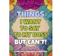 Things I want to say to my boss but can't!: A funny adult swear word coloring book