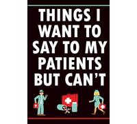 Things I Want to Say to My Patients But Can’t: Funny Notebook for Nurses, Doctors & Healthcare Workers - Hilarious Medical Humor Journal to Vent, ... Gift for Coworkers and Medical Professionals