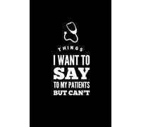 Things I Want To Say To My Patients But Can't Notebook (Funny Gift)