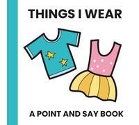 Things I Wear: A Point and Say Book: A Simple Picture Book for Toddlers Who Love Getting Dressed