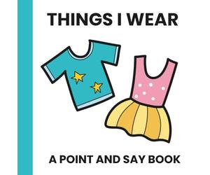 Things I Wear: A Point and Say Book: A Simple Picture Book for Toddlers Who Love Getting Dressed