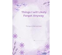 Things I will Likely Forget Anyway: Things to Remember