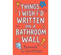 Things I Wish I’d Written on a Bathroom Wall