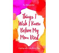 Ty Alexander – Things I Wish I Knew Before My Mom Died – Mango
