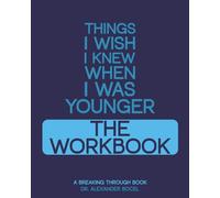 Things I wish I knew when I was Younger The Workbook
