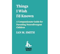 Things I Wish I'd Known: A Compassionate Guide for Parents of Neurodivergent Children