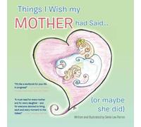 Things I Wish My Mother Had Said... (Or Maybe She Did)