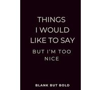 Things I Would Like to Say But I’m Too Nice: A Fun & Honest Journal for Your Thoughts, Rants, and Unspoken Truths