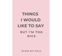 Things I Would Like to Say But I’m Too Nice: A Fun & Honest Journal for Your Thoughts, Rants, and Unspoken Truths