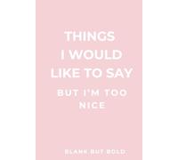 Things I Would Like to Say But I’m Too Nice: A Fun & Honest Journal for Your Thoughts, Rants, and Unspoken Truths