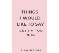Things I Would Like to Say But I’m Too Nice: A Fun & Honest Journal for Your Thoughts, Rants, and Unspoken Truths