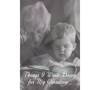 Things I Wrote Down for My Grandson: Journal for grandparents to write down memories, wisdom, thoughts and feelings they want to share with their grandson.