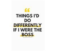 Things I'd Do Differently If I Were the Boss: A Reflective Journal for Ambitious Thinkers and Future Leaders