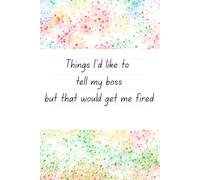 Things I'd Like to tell my Boss: Things I want to say but shouldn't