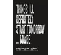 Things I'll Definitely Start Tomorrow… Maybe: A Funny Lined Notebook for Procrastinators, Half-Finished Ideas, Plans, and Brilliant Excuses. Perfect Gift for Everyone.