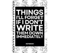 Things I'll Forget If I Don't Write Them Down Immediately: Blank Lined Notebook With Funny Sayings On Cover Funny work gag gifts for coworkers, Adult, Men, Women
