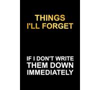 Things I'll Forget If I Don't Write Them Down Immediately: Forgetfulness Droll Journal, Funny Alzheimer Notebook, 6x9 in, 100 Ruled Pages With One Motivational Quote On Each Pages