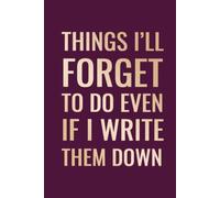 Things I'll Forget To Do Even If I Write Them Down: Funny Memory Loss Quote Notebook | 6 x 9 in | 100 Ruled Pages with a Short Motivational Quotes on Every Page