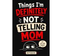 Things I'm Definitely not Telling Mom: A Funny Gag Gift Notebook for Secrets, Confessions, Random Thoughts, and Things Better Left Unsaid