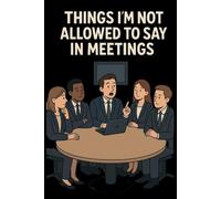 Things I'm Not Allowed To Say In Meetings: lined notebook