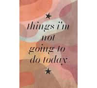 Things I'm Not Going To Do Today: A hilariously honest journal for procrastinators, overthinkers, and professional daydreamers | 6 x 9 inches | 140 ... gift for anyone who’s tired of to-do lists