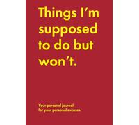 Things I'm supposed to do but won't: Your personal journal for your personal excuses.
