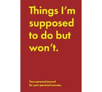 Things I'm supposed to do but won't: Your personal journal for your personal excuses.