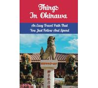 Things In Okinawa: An Easy Travel Path That You Just Follow And Spend