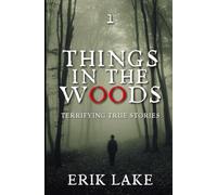 Things in the Woods: Terrifying True Stories: Volume 1
