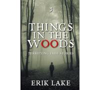 Things in the Woods: Terrifying True Stories: Volume 3
