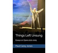 Things Left Unsung: Essays on Opera 2021-2025