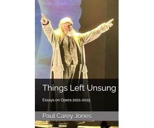 Things Left Unsung: Essays on Opera 2021-2025