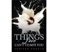Things Love Cant Teach You by Jenifer Angelo Jenifer Angelo (Auteur)