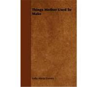 Things Mother Used to Make Gurney, Lydia Maria (Auteur)