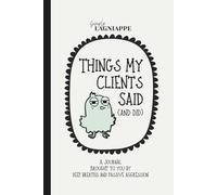 Things My Clients Said (And Did): A Journal. Brought To You By Deep Breaths And Passive Aggression