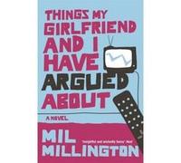 Things My Girlfriend and I Have Argued About Millington, Mil (Auteur)