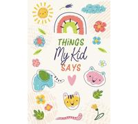 Things My Kid Says Journal: Parents' Keepsake Book to Preserve The Memorable, Funny, and Cute Things Your Children Say and Do | Quotable Kid Memory Book