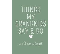 Things My Kids Say & Do So I'll Never Forget: Grandkids Quote Memory Book, Journal for Grandma, Grandparents Journal, Memory Keepsake, Family ... Diary, Quotable Grandchildren. Green Cover.