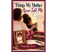Things My Mother Never Told Me: Life Lessons, Wisdom and Truths I Had to Learn on My Own