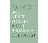 Things My Patients Said So I Never Forget Why I Became a Therapist: A Memory Keepsake for Therapists and Mental Health Professionals