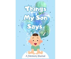 Things My Son Says - Funny & Heartwarming Memory Journal to Capture Kids’ Quotes, Sayings & Stories: | Gift for Parents, Grandparents, Caregivers