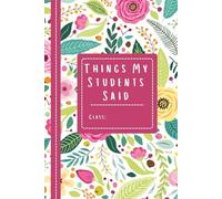 Things My Students Said: A Journal for Teachers to Write Down Funny, Quirky, and Unforgettable Classroom Moments: A Teacher’s Treasury of Classroom ... for Preserving the Chaos & Charm of Teaching*