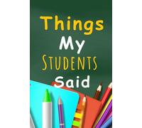 Things My Students Said: A Modern Memory Book for Teachers to Record Funny Student Quotes, Classroom Stories, and Hilarious School Moments (6x9 Keepsake Journal)