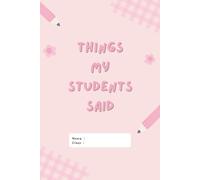 Things My Students Said: A special journal for teachers to record all the funny, sweet, and unforgettable things their students say.